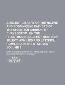 9781236101402-1236101405-A Select Library of the Nicene and Post-Nicene Fathers of the Christian Church Volume 9; St. Chrysostom On the priesthood Ascetic treatises Select homilies and letters Homilies on the statutes