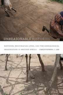 9780822357254-0822357259-Unreasonable Histories: Nativism, Multiracial Lives, and the Genealogical Imagination in British Africa (Radical Perspectives)
