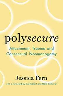 9781944934989-1944934987-Polysecure: Attachment, Trauma and Consensual Nonmonogamy