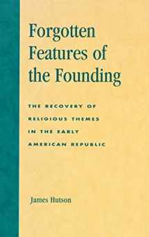 9780739105702-0739105701-Forgotten Features of the Founding: The Recovery of Religious Themes in the Early American Republic (American Republic--The First One Hundred Years)