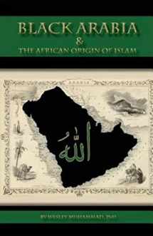 9780982161890-0982161891-Black Arabia & the African Origin of Islam