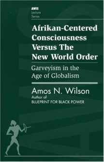 9781879164093-1879164094-Afrikan-Centered Consciousness Versus the New World Order: Garveyism in the Age of Globalism (AWIS Lecture Series)