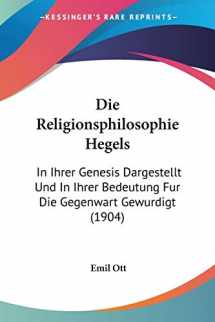 9781104049164-1104049163-Die Religionsphilosophie Hegels: In Ihrer Genesis Dargestellt Und In Ihrer Bedeutung Fur Die Gegenwart Gewurdigt (1904) (German Edition)