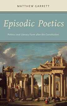 9780199346530-0199346534-Episodic Poetics: Politics and Literary Form after the Constitution