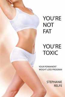 9780989589901-0989589900-You're Not Fat You're Toxic, Your Permanent Weight Loss Program