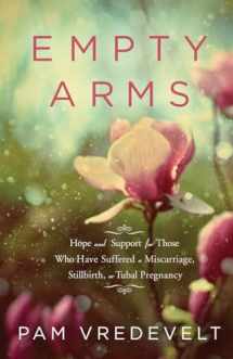 9781576738511-1576738515-Empty Arms: Hope and Support for Those Who Have Suffered a Miscarriage, Stillbirth, or Tubal Pregnancy