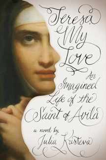 9780231149600-0231149603-Teresa, My Love: An Imagined Life of the Saint of Avila