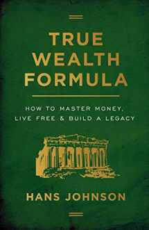 9781544506135-1544506139-True Wealth Formula: How to Master Money, Live Free & Build a Legacy