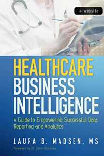 9781118217801-1118217802-Healthcare Business Intelligence, + Website: A Guide to Empowering Successful Data Reporting and Analytics
