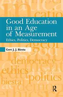 9781594517914-1594517916-Good Education in an Age of Measurement: Ethics, Politics, Democracy (Interventions: Education, Philosophy, and Culture)