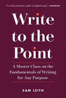 9781615194629-1615194622-Write to the Point: A Master Class on the Fundamentals of Writing for Any Purpose
