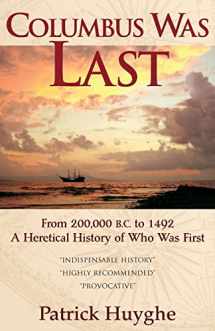 9781933665016-1933665017-Columbus Was Last: From 200,000 BC to 1492, A Heretical History of Who Was First