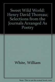 9780891820604-0891820604-Sweet Wild World: Henry David Thoreau; Selections from the Journals Arranged As Poetry
