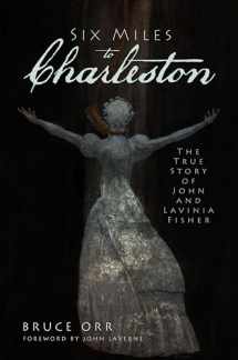 9781609491178-1609491173-Six Miles to Charleston: The True Story of John and Lavinia Fisher (True Crime)