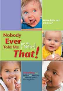 9781935567202-1935567209-Nobody Ever Told Me (or my Mother) That!: Everything from Bottles and Breathing to Healthy Speech Development