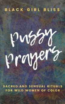 9781729209448-1729209440-Pussy Prayers: Sacred and Sensual Rituals for Wild Women of Color