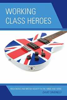 9780739170526-073917052X-Working Class Heroes: Rock Music and British Society in the 1960s and 1970s