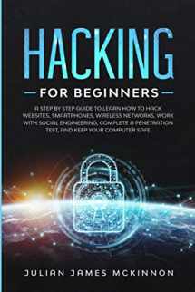 9781712448069-1712448064-Hacking for Beginners: A Step by Step Guide to Learn How to Hack Websites, Smartphones, Wireless Networks, Work with Social Engineering, Complete a Penetration Test, and Keep Your Computer Safe