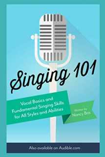9781520354415-152035441X-Singing 101: Vocal Basics and Fundamental Singing Skills for All Styles and Abilities (How to Sing)