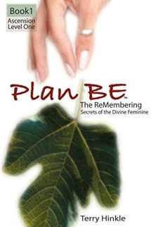 9781434335692-1434335690-Plan Be: The ReMembering, Secrets of the Divine Feminine (Ascension Level One)