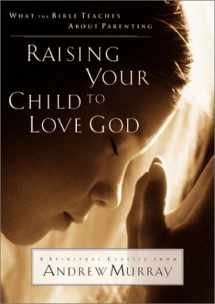 9780764224621-076422462X-Raising Your Child to Love God: What the Bible Teaches About Parenting