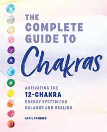 9781647390600-1647390605-The Complete Guide to Chakras: Activating the 12-Chakra Energy System for Balance and Healing