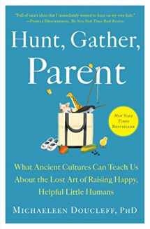9781982149680-198214968X-Hunt, Gather, Parent: What Ancient Cultures Can Teach Us About the Lost Art of Raising Happy, Helpful Little Humans