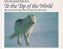9780802774620-0802774628-To the Top of the World: Adventures With Arctic Wolves