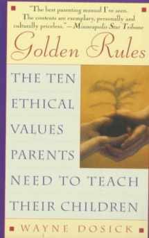 9780061013287-0061013285-Golden Rules: The Ten Ethical Values Parents Need to Teach Their Children