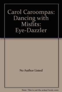 9781604615562-1604615567-Carol Caroompas: Dancing with Misfits: Eye-Dazzler