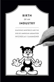 9780822358404-0822358409-Birth of an Industry: Blackface Minstrelsy and the Rise of American Animation