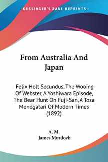 9781104129651-1104129655-From Australia And Japan: Felix Holt Secundus, The Wooing Of Webster, A Yoshiwara Episode, The Bear Hunt On Fuji-San, A Tosa Monogatari Of Modern Times (1892)