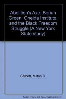 9780815623700-0815623704-Abolition's Axe: Beriah Green, Oneida Institute, and the Black Freedom Struggle (New York State Study)