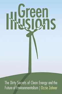 9780803237759-0803237758-Green Illusions: The Dirty Secrets of Clean Energy and the Future of Environmentalism (Our Sustainable Future)