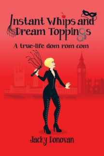 9781909869691-1909869694-Instant Whips and Dream Toppings: A true-life dom rom com