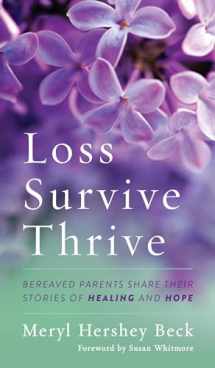 9781538125236-1538125234-Loss, Survive, Thrive: Bereaved Parents Share Their Stories of Healing and Hope