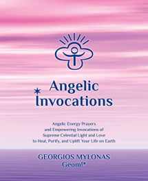 9781503332935-1503332934-Angelic Invocations: Angelic Energy Prayers & Empowering Invocations of Supreme Celestial Light and Love to Heal, Purify, and Uplift Your Life On Earth (Celestial Gifts)