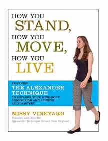 9781600940064-1600940064-How You Stand, How You Move, How You Live: Learning the Alexander Technique to Explore Your Mind-Body Connection and Achieve Self-Mastery