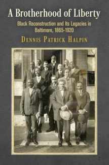 9780812251395-0812251393-A Brotherhood of Liberty: Black Reconstruction and Its Legacies in Baltimore, 1865-1920 (America in the Nineteenth Century)