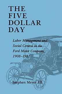 9780873955096-0873955099-The Five Dollar Day: Labor Management and Social Control in the Ford Motor Company, 1908-1921 (SUNY Series in American Social History)