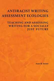 9781602357730-1602357730-Antiracist Writing Assessment Ecologies: Teaching and Assessing Writing for a Socially Just Future