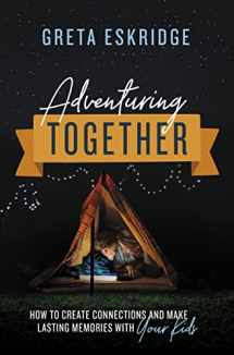 9780785231363-0785231366-Adventuring Together: How to Create Connections and Make Lasting Memories with Your Kids