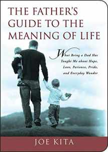9781602396494-1602396493-The Father's Guide to the Meaning of Life: What Being a Dad Has Taught Me About Hope, Love, Patience, Pride, and Everyday Wonder