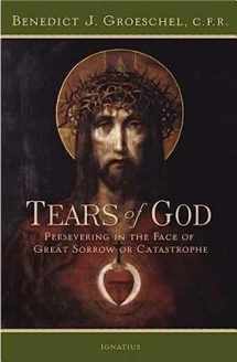 9781586172893-1586172891-Tears of God: Persevering in the Face of Great Sorrow or Catastrophe