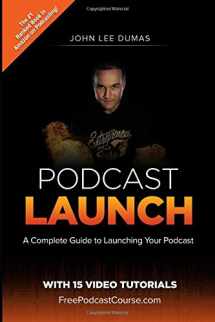 9781508418597-1508418594-Podcast Launch: A complete guide to launching your Podcast with 15 Video Tutorials!: How to create, launch, grow & monetize a Podcast