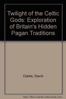 9780713725247-0713725249-Twilight of the Celtic Gods: Exploration of Britain's Hidden Pagan Traditions