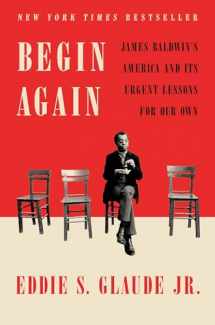 9780525575320-0525575324-Begin Again: James Baldwin's America and Its Urgent Lessons for Our Own
