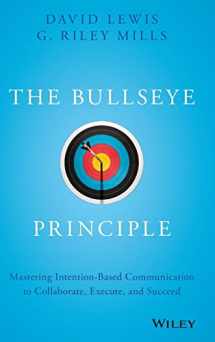 9781119484714-1119484715-The Bullseye Principle: Mastering Intention-Based Communication to Collaborate, Execute, and Succeed