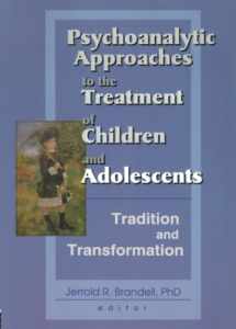 9780789017277-078901727X-Psychoanalytic Approaches to the Treatment of Children and Adolescents: Tradition and Transformation