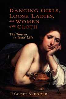 9780826416124-0826416128-Dancing Girls, Loose Ladies, and Women of the Cloth: The Women in Jesus' Life (New Testament Guides)